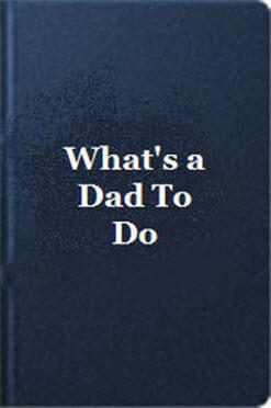 Whats A Dad To Do